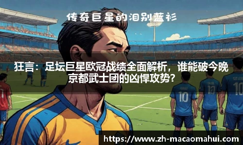 狂言:足坛巨星欧冠战绩全面解析,谁能破今晚京都武士团的凶悍攻势?