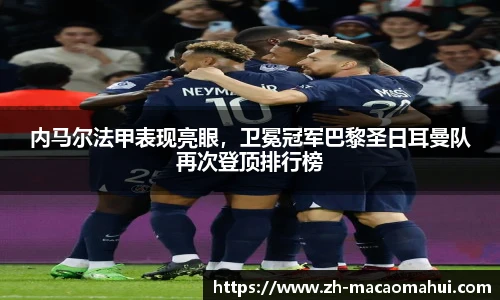 内马尔法甲表现亮眼，卫冕冠军巴黎圣日耳曼队再次登顶排行榜