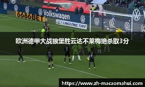 欧洲德甲大战狼堡胜云达不莱梅绝杀取3分