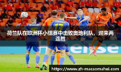 荷兰队在欧洲杯小组赛中击败奥地利队，迎来两连胜