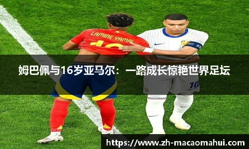 姆巴佩与16岁亚马尔：一路成长惊艳世界足坛