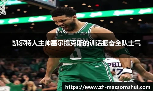 凯尔特人主帅塞尔提克斯的训话振奋全队士气