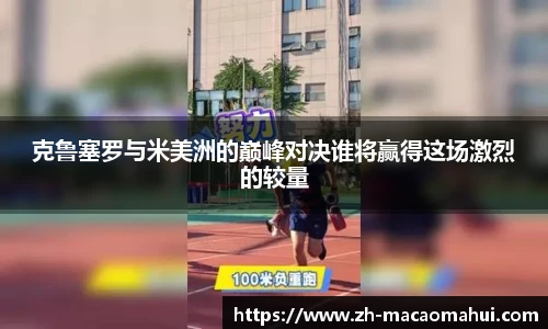 克鲁塞罗与米美洲的巅峰对决谁将赢得这场激烈的较量